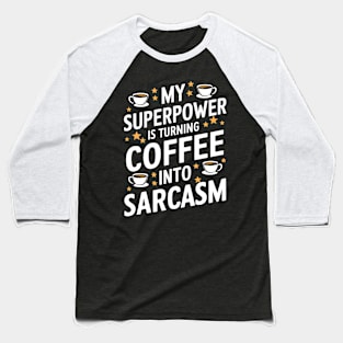 My Superpower is Turning Coffee into Sarcasm Baseball T-Shirt